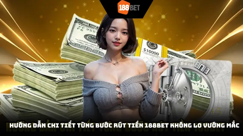 Hướng dẫn chi tiết từng bước rút tiền 188BET không lo vướng mắc